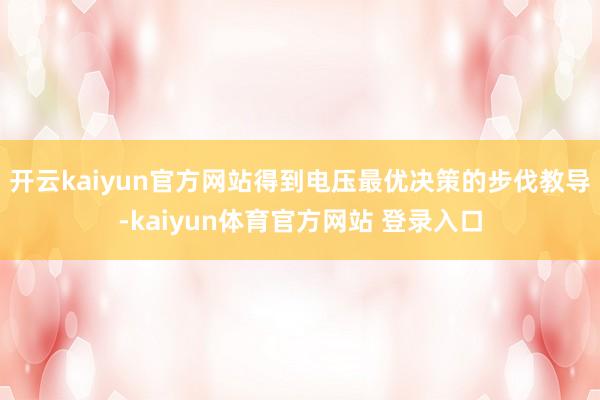 开云kaiyun官方网站得到电压最优决策的步伐教导-kaiyun体育官方网站 登录入口